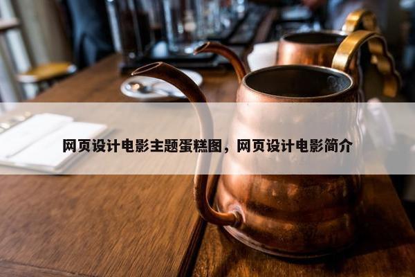 网页设计电影主题蛋糕图，网页设计电影简介