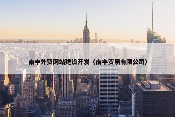 南丰外贸网站建设开发（南丰贸易有限公司）