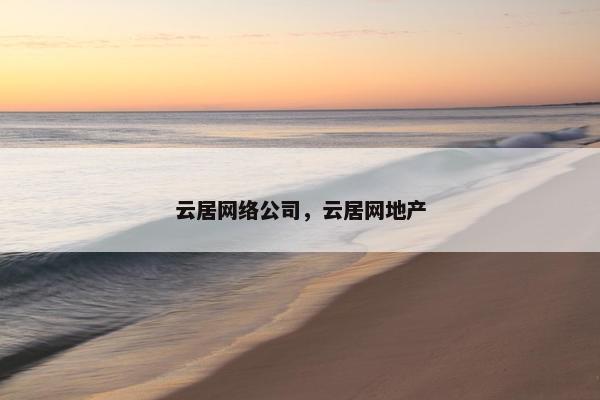云居网络公司，云居网地产