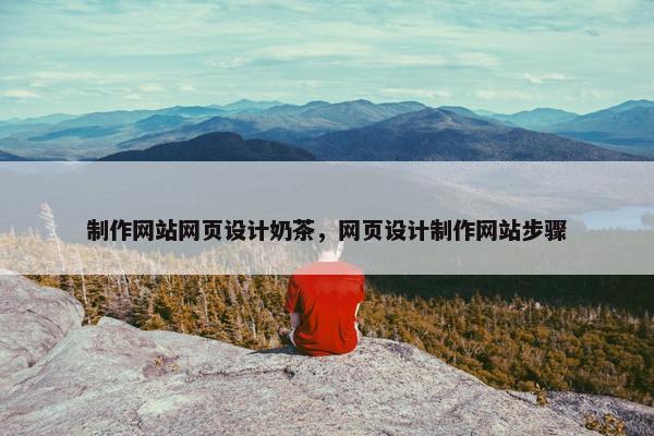 制作网站网页设计奶茶，网页设计制作网站步骤