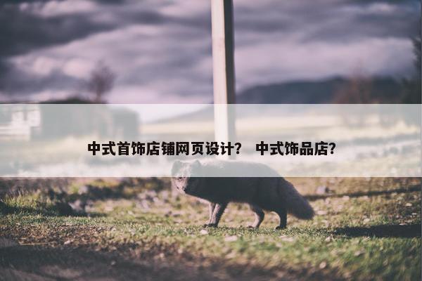中式首饰店铺网页设计？ 中式饰品店？