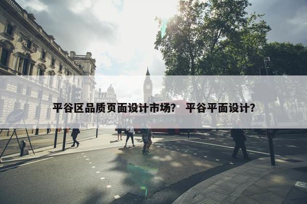 平谷区品质页面设计市场？ 平谷平面设计？