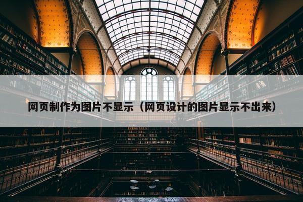 网页制作为图片不显示（网页设计的图片显示不出来）