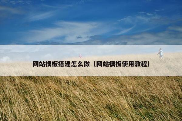 网站模板搭建怎么做（网站模板使用教程）