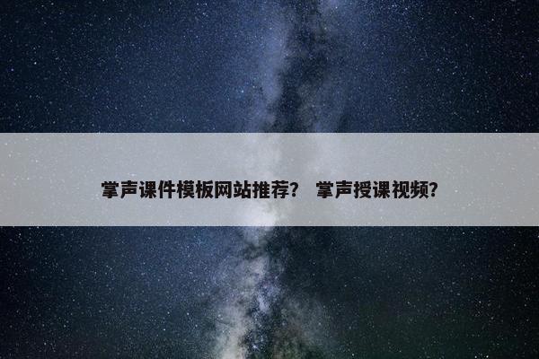 掌声课件模板网站推荐？ 掌声授课视频？