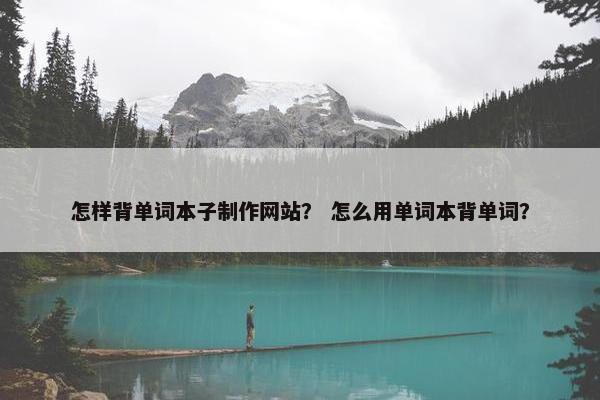 怎样背单词本子制作网站？ 怎么用单词本背单词？