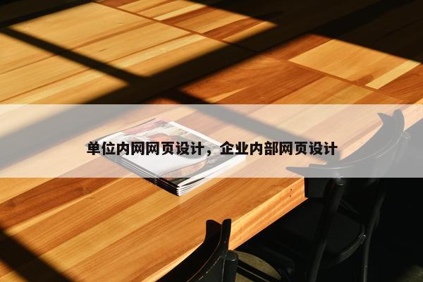单位内网网页设计，企业内部网页设计