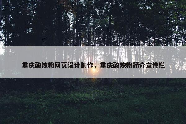 重庆酸辣粉网页设计制作，重庆酸辣粉简介宣传栏