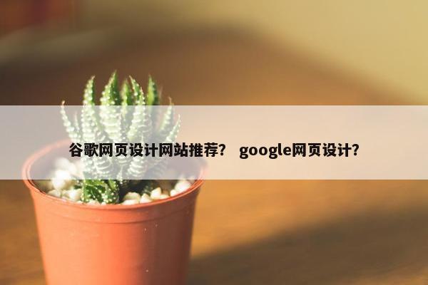 谷歌网页设计网站推荐？ google网页设计？