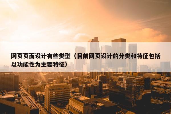 网页页面设计有些类型（目前网页设计的分类和特征包括以功能性为主要特征）