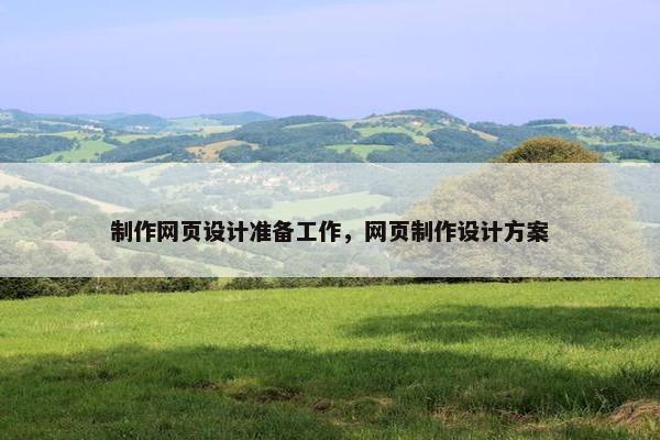 制作网页设计准备工作，网页制作设计方案