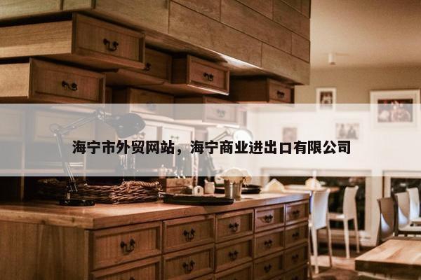 海宁市外贸网站，海宁商业进出口有限公司