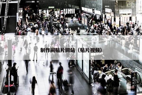 制作间贴片网站（贴片视频）