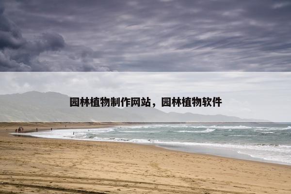 园林植物制作网站，园林植物软件