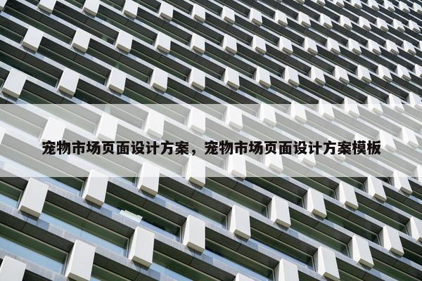宠物市场页面设计方案，宠物市场页面设计方案模板