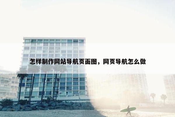 怎样制作网站导航页面图，网页导航怎么做