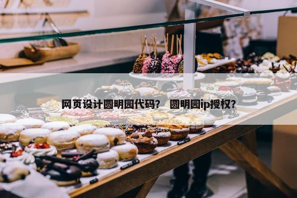 网页设计圆明园代码？ 圆明园ip授权？