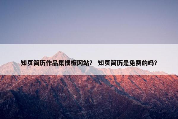 知页简历作品集模板网站？ 知页简历是免费的吗？