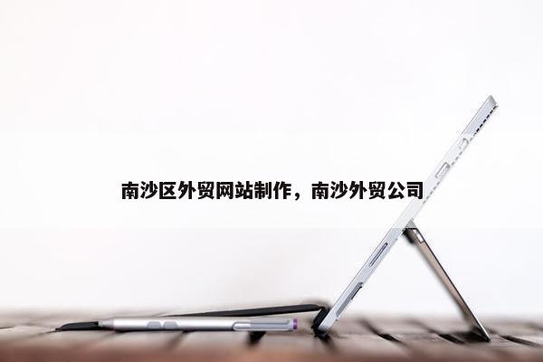 南沙区外贸网站制作，南沙外贸公司