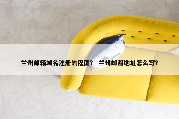 兰州邮箱域名注册流程图？ 兰州邮箱地址怎么写？