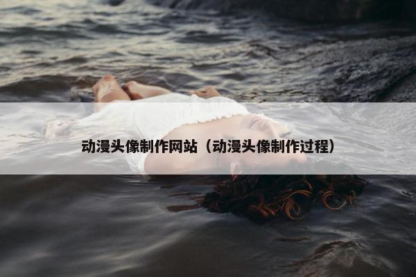 动漫头像制作网站（动漫头像制作过程）