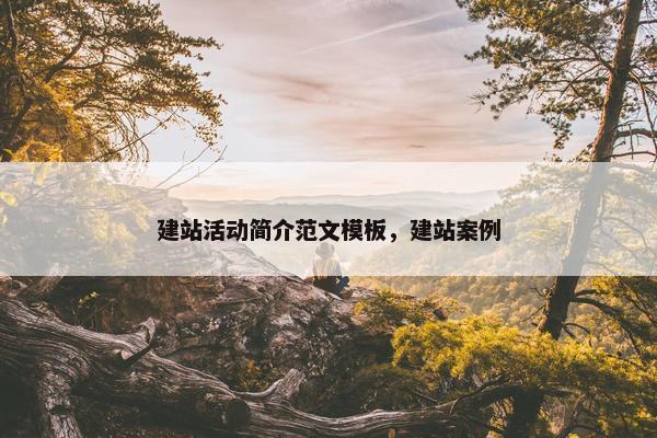 建站活动简介范文模板，建站案例