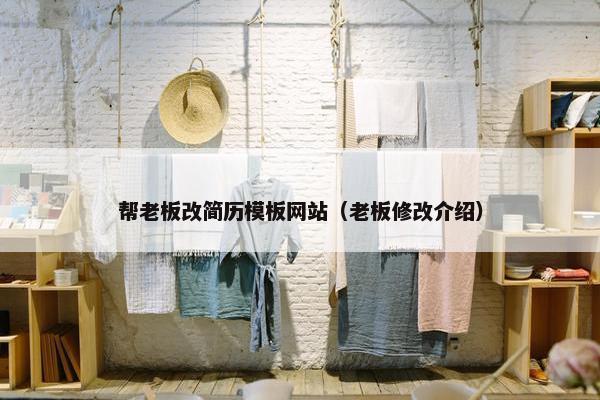 帮老板改简历模板网站（老板修改介绍）