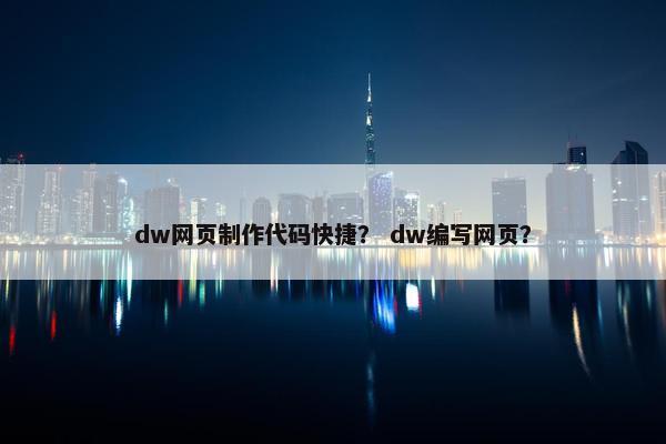 dw网页制作代码快捷？ dw编写网页？
