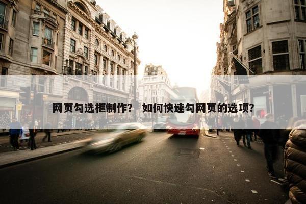 网页勾选框制作？ 如何快速勾网页的选项？