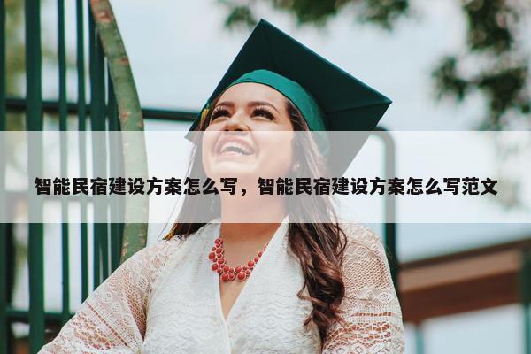 智能民宿建设方案怎么写，智能民宿建设方案怎么写范文