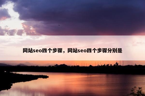 网站seo四个步骤，网站seo四个步骤分别是