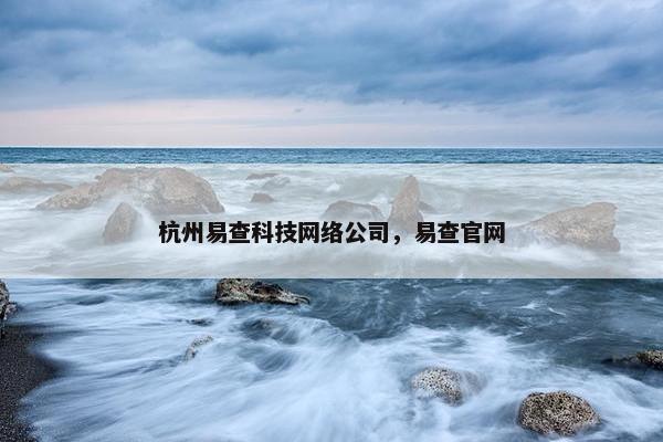 杭州易查科技网络公司，易查官网
