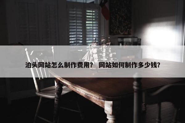 泊头网站怎么制作费用？ 网站如何制作多少钱？