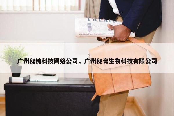 广州秘糖科技网络公司，广州秘膏生物科技有限公司