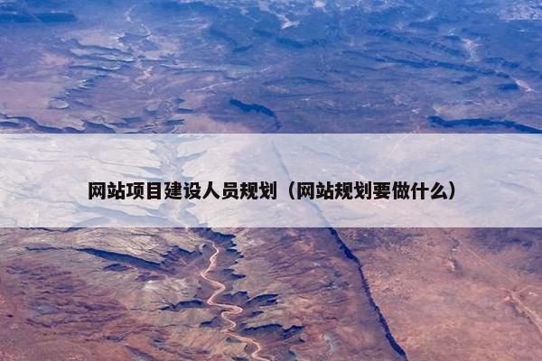 网站项目建设人员规划（网站规划要做什么）