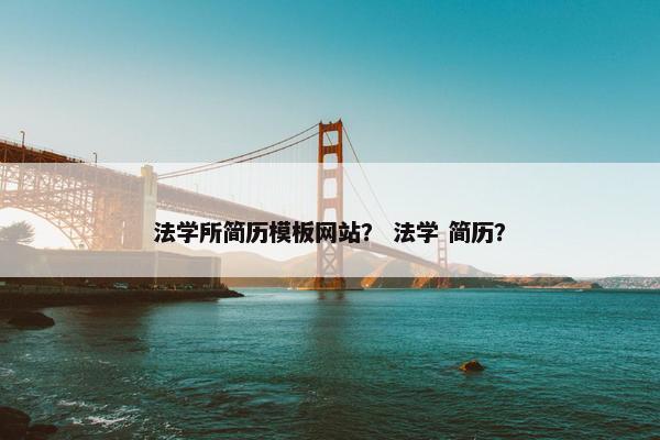 法学所简历模板网站？ 法学 简历？