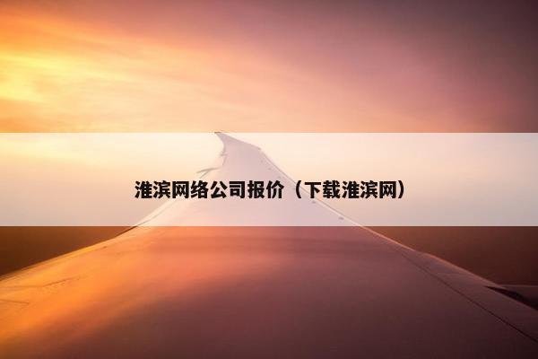 淮滨网络公司报价（下载淮滨网）