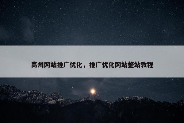 高州网站推广优化，推广优化网站整站教程