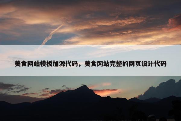 美食网站模板加源代码，美食网站完整的网页设计代码