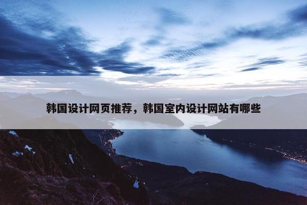 韩国设计网页推荐，韩国室内设计网站有哪些