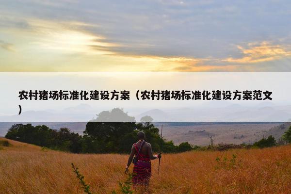 农村猪场标准化建设方案（农村猪场标准化建设方案范文）