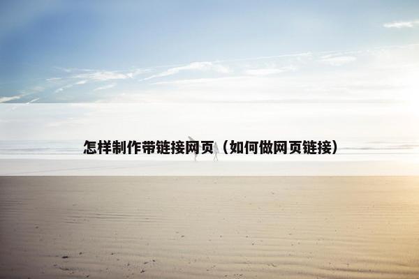 怎样制作带链接网页（如何做网页链接）