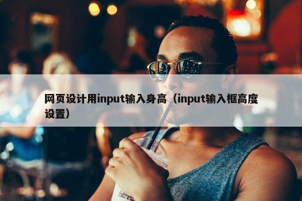 网页设计用input输入身高（input输入框高度设置）