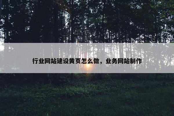行业网站建设黄页怎么做，业务网站制作