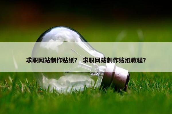 求职网站制作贴纸？ 求职网站制作贴纸教程？