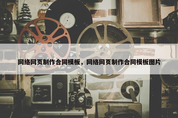 网络网页制作合同模板，网络网页制作合同模板图片