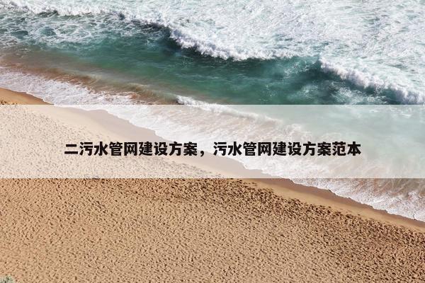 二污水管网建设方案，污水管网建设方案范本