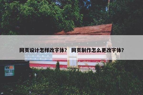 网页设计怎样改字体？ 网页制作怎么更改字体？