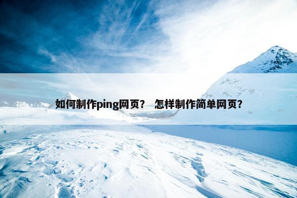 如何制作ping网页？ 怎样制作简单网页？