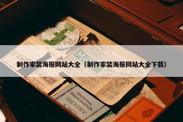 制作家装海报网站大全（制作家装海报网站大全下载）